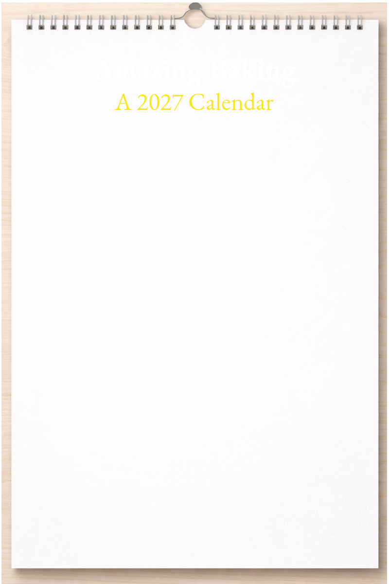 Amazing Baking: A 2027 Calendar